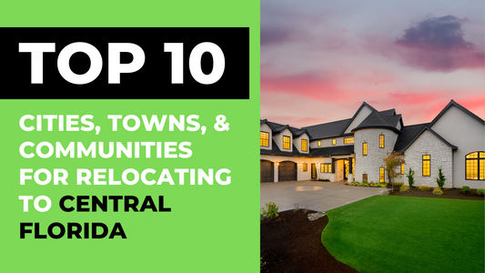 10 Top Picks for Relocating to Central Florida - Moving to Winter Park, Windermere, Winter Garden, Clermont, Minneola, Montverde, Kissimmee, Celebration, Baldwin Park, Lake Nona, Florida